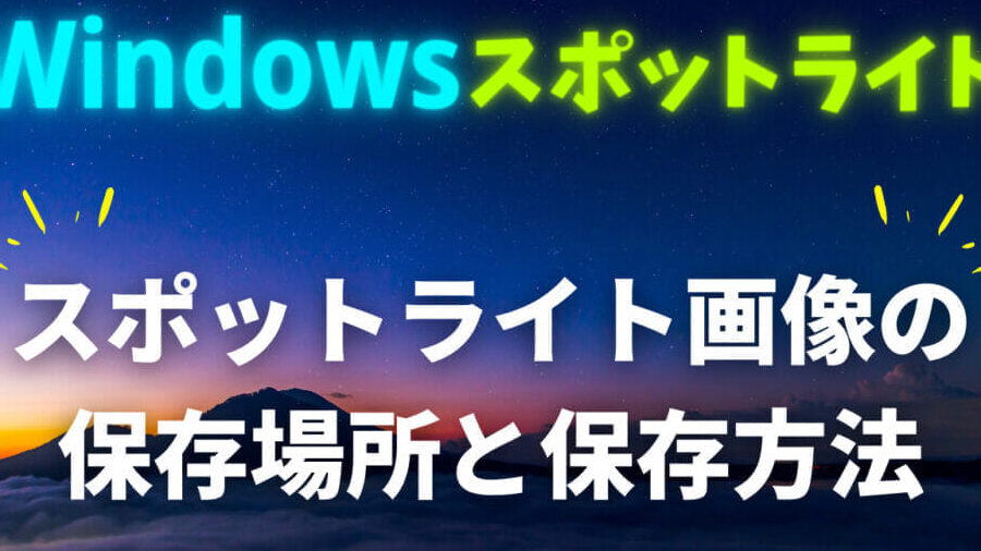 Windows スポットライト：保存先はどこ？画像を見つける方法！